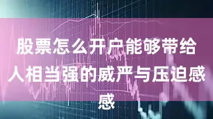 股票怎么开户能够带给人相当强的威严与压迫感