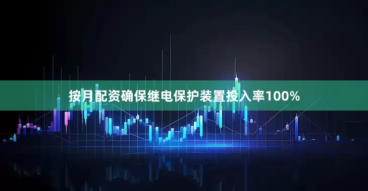 按月配资确保继电保护装置投入率100%